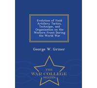 George W Griner Evolution of Field Artillery Tactics, Technique, and (Tascabile)