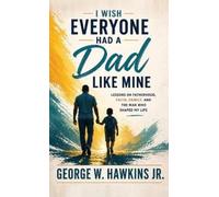 George W Hawkins I Wish Everyone Had a Dad Like Mine (Copertina rigida)