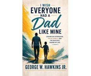 George W Hawkins I Wish Everyone Had a Dad Like Mine (Copertina rigida)