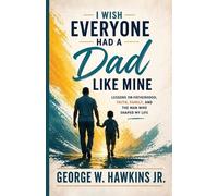 George W Hawkins I Wish Everyone Had a Dad Like Mine (Tascabile)
