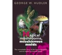 George W. Hudler Magical Mushrooms, Mischievous Molds (Tascabile)