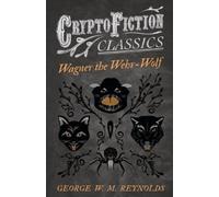 George W. M. Reynolds Wagner the Wehr-Wolf (Cryptofiction Classics) (Tascabile)