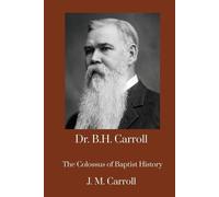 George W Truett J M Ca Dr. B.H. Carroll, The Colossus of Baptist Hi (Tascabile)