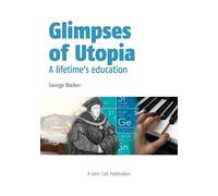 George Walker Glimpses of Utopia: A lifetime's education (Tascabile)