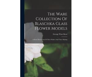 George Ware Kent The Ware Collection Of Blaschka Glass Flower Models (Tascabile)