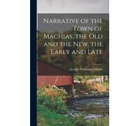 George Washingt Narrative of the Town of Machias, the Old and (Copertina rigida)