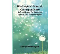 George Washingt Washington'S Masonic Correspondence; As Found Among (Tascabile)
