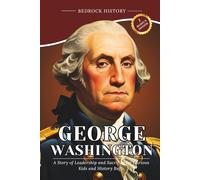 George Washington: A Story of Leadership and Sacrifice for Curious Kids and History Buffs