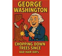 George Washington: Chopping down trees since 1732: Funny Gift Notebook Journal, Secret Gift for Coworker, Friends and Family, Blank