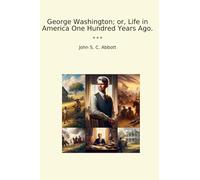 George Washington; or, Life in America One Hundred Years Ago.