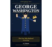 George Washington: The Guy Who Refused to Be King