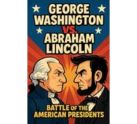 George Washington vs. Abraham Lincoln: Who Was the Greatest?: Battle of the American Presidents!