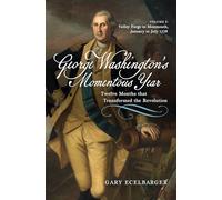 George Washington's Momentous Year: Twelve Months That Transformed the Revolution, Valley Forge to Monmouth, January to July 1778 (2)