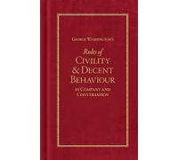 George Washington's Rules of Civility and Decent Behavior in Company and Conversation