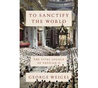 George Weigel To Sanctify the World (Copertina rigida)