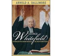 George Whitefield. L'evangelista del grande risveglio del diciottesimo secolo