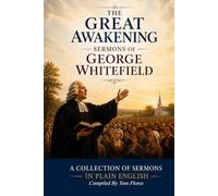 George Whitefield / The Great Awakening: Sermons By George Whitefield During The Great Awakening from 1736-1770