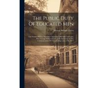 George William Curtis The Public Duty Of Educated Men (Tascabile)