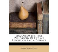 George William Foote Secularism the True Philosophy of Life (Tascabile)