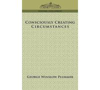 George Winslow Plummer Consciously Creating Circumstances (Tascabile)