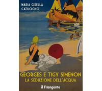 Georges e Tigy Simenon. La seduzione dell'acqua. Nuova ediz. - Catuogno Ma...