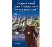 Georges-Fernand Dunot De Saint-Maclou. Le docteur de la grotte de Lourdes. Un pont entre le science et la foi