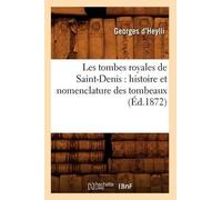 Georges Heylli Les Tombes Royales de Saint-Denis: Histoire Et Nomenc (Tascabile)
