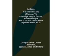 Georges Louis L Buffon's Natural History (Volume V); Containing a Th (Tascabile)