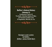 Georges Louis L Buffon's Natural History (Volume X); Containing a Th (Tascabile)