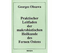Georges Ohsawa Praktischer Leitfaden der makrobiotischen Heilku (Sondereinband)