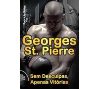 Georges St. Pierre: Sem Desculpas, Apenas Vitórias