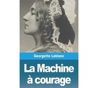 Georgette LeBlanc La Machine à courage (Tascabile)