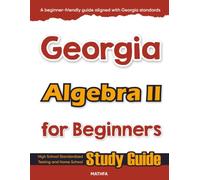 Georgia Algebra II for Beginners: High School Standardized Testing and Home School Study Guide