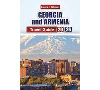 GEORGIA and ARMENIA TRAVEL GUIDE 2026: Explore the Caucasus Top Attractions, Local Cuisine and Cultural Experiences for First-Time Visitors