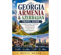 Georgia, Armenia & Azerbaijan Travel Guide: Complete Caucasus Trip Planner with Scenic Routes, Local Experiences, Budget Tips & Smart Itineraries