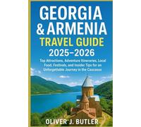 Georgia & Armenia Travel Guide 2025-2026: Top Attractions, Adventure Itineraries, Local Food, Festivals, and Insider Tips for an Unforgettable Journey in the Caucasus