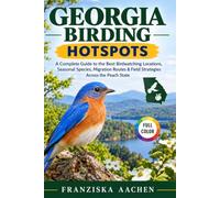 GEORGIA BIRDING HOTSPOTS: A Complete Guide to the Best Birdwatching Locations, Seasonal Species, Migration Routes & Field Strategies Across the Peach State