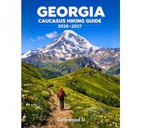 Georgia Caucasus Hiking Guide 2026 - 2027: Top Trails, Trekking Routes, Detailed Maps, Itineraries, National Parks, Backpacking Tips, Safety Advice