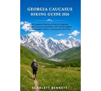 GEORGIA CAUCASUS HIKING GUIDE 2026: A Complete Adventure Guide to Exploring Georgia’s Caucasus Mountains with Trail Navigation, Accommodation Advice, and Essential Travel Tips