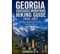 GEORGIA CAUCASUS MOUNTAINS HIKING GUIDE 2026-2027: Trail Maps, Scenic Walking Routes, Epic Mountain Treks, Hidden Valleys, National Parks, Local ... Complete Adventure Planning for Every Hiker