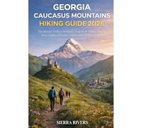 GEORGIA CAUCASUS MOUNTAINS HIKING GUIDE 2026: Top Scenic Trails in Kazbegi, Svaneti & Tbilisi - Step-by-Step Walking Routes, Hidden Gems & Stress-Free Hiking for Beginners and Solo Travelers