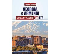 GEORGIA e ARMENIA GUIDA DI VIAGGIO 2026: Esplora le principali attrazioni del Caucaso, la cucina locale e le esperienze culturali per i visitatori alle prime armi