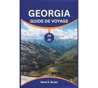 GEORGIA GUIDE DE VOYAGE 2026: Découvrez les trésors cachés du Caucase conseils d'experts 2026 sur Tbilissi, Svanétie et Batoumi ; secrets des aurores ... et le khachapuri ; conseils de voyage à petit