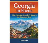 Georgia in Focus: The Complete Traveler’s Guide to the Caucasus Gem