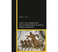 Georgia L. Irby Using and Conquering the Watery World in Greco-Roman (Tascabile)