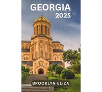 GEORGIA REISEFÜHRER 2025: Wichtige Reisetipps, sehenswerte Reiseziele, Informationen zu Transportmöglichkeiten, Unterkunftsmöglichkeiten und ... für ein unvergessliches Mittelmeerabenteuer
