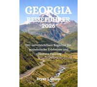 GEORGIA REISEFÜHRER 2026: Der unverzichtbare Begleiter für authentische Erlebnisse und effiziente Planung
