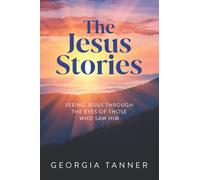 Georgia Tanner The Jesus Stories: Seeing Jesus Through the Eyes of T (Tascabile)