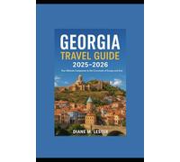 Georgia Travel Guide 2025-2026: Your Ultimate Companion to the Crossroads of Europe and Asia