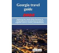 Georgia travel guide 2025: A Comprehensive introduction to Land of Legends Culture, Cuisine, and Adventure.